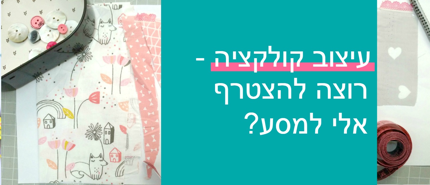 עיצוב קולקציה - רוצה להצטרף אלי למסע?
